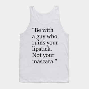 Be with a guy who ruins your lipstick. Not your mascara Funny sayings hilarious humor Quote Tank Top